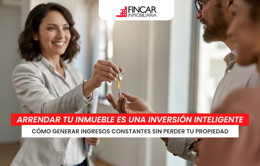 ¿Por qué arrendar tu inmueble puede ser una de las decisiones financieras más inteligentes?