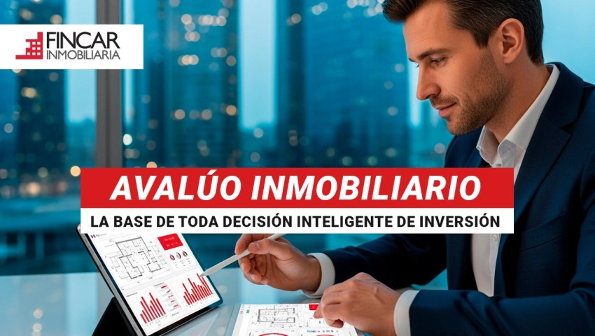 Avalúo inmobiliario: la base de toda decisión inteligente de inversión